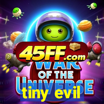 tiny evil